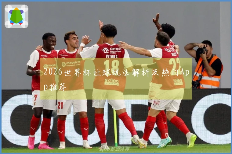 2026世界杯让球玩法解析及热门App推荐