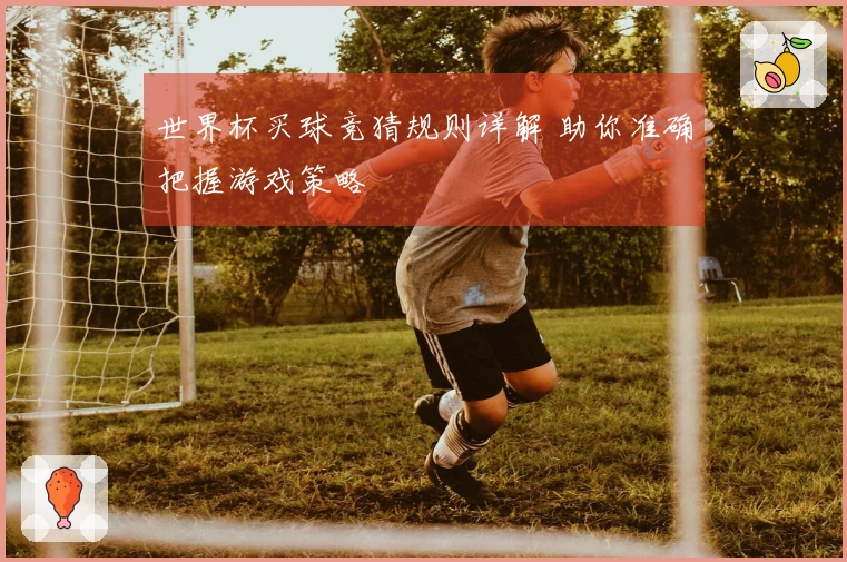 世界杯买球竞猜规则详解 助你准确把握游戏策略